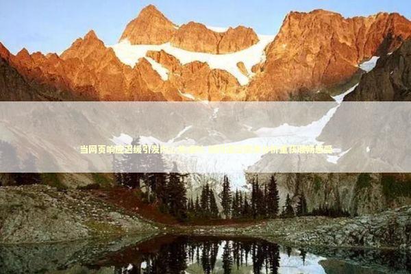 当网页响应迟缓引发内心焦虑时 如何通过根源分析重获顺畅感受 新闻